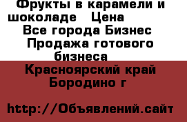 Фрукты в карамели и шоколаде › Цена ­ 50 000 - Все города Бизнес » Продажа готового бизнеса   . Красноярский край,Бородино г.